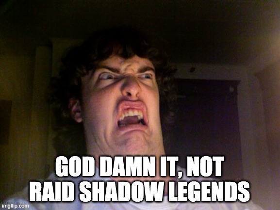 Oh No Meme | GOD DAMN IT, NOT RAID SHADOW LEGENDS | image tagged in memes,oh no | made w/ Imgflip meme maker