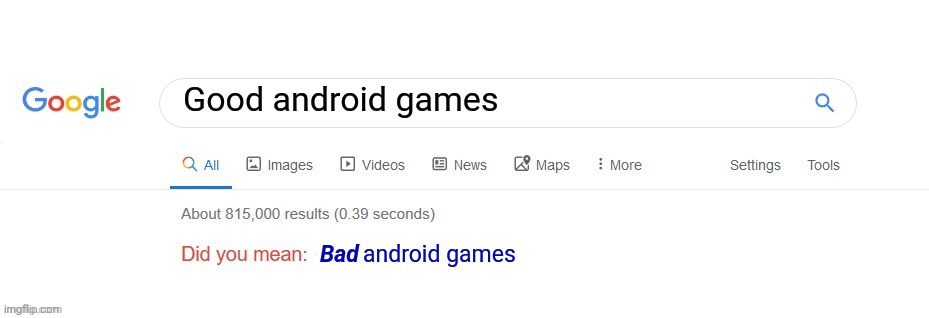 There aren't any | Good android games; android games; Bad | image tagged in did you mean | made w/ Imgflip meme maker