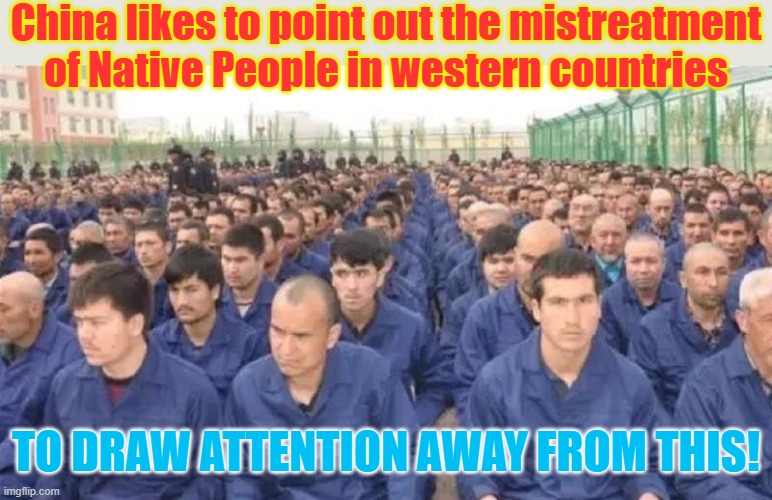 These are the Native People of Xinjiang | China likes to point out the mistreatment of Native People in western countries; TO DRAW ATTENTION AWAY FROM THIS! | image tagged in uighur concentration camp,china,oppression,islamophobia,brainwashing,hipocrisy | made w/ Imgflip meme maker
