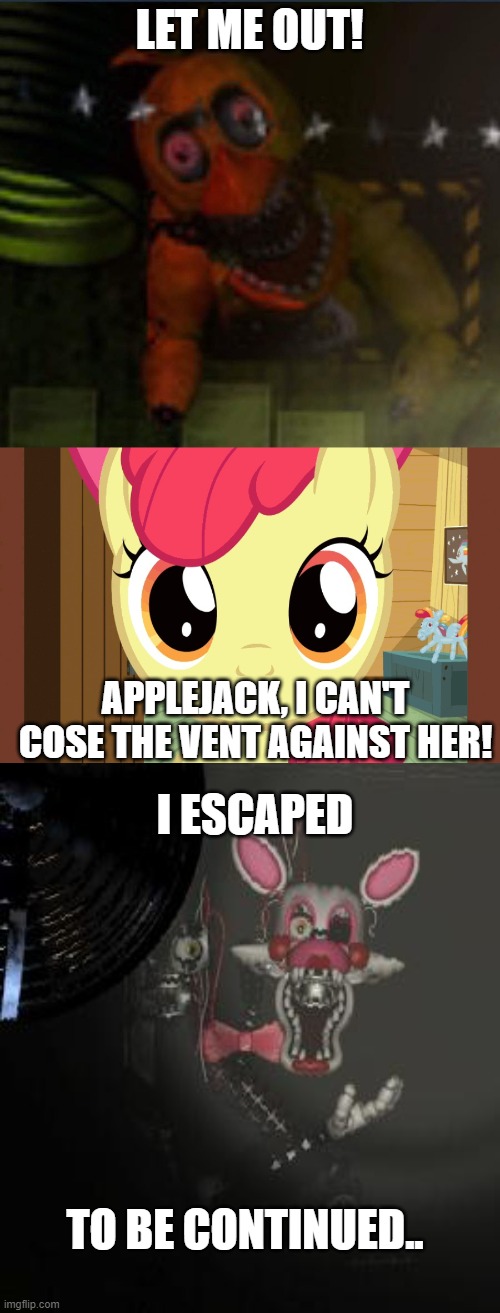 Applebloom battles FNAF Part 2 (IN ucn) |  LET ME OUT! APPLEJACK, I CAN'T COSE THE VENT AGAINST HER! I ESCAPED; TO BE CONTINUED.. | image tagged in withered chica ucn,mangle,fnaf,mlp,ultimate custom night,applebloom | made w/ Imgflip meme maker