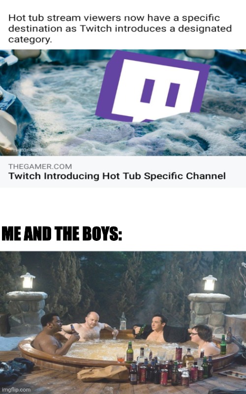 Twitch Hot Tub Streams | ME AND THE BOYS: | image tagged in twitch,hot tub,streaming,me and the boys | made w/ Imgflip meme maker