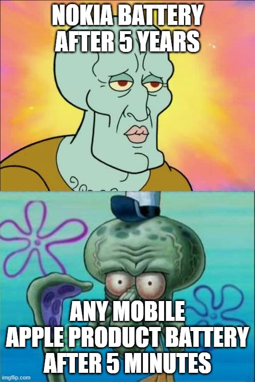 *this is a joke i have an ipad which lasts for 24 hours* | NOKIA BATTERY AFTER 5 YEARS; ANY MOBILE APPLE PRODUCT BATTERY AFTER 5 MINUTES | image tagged in memes,squidward | made w/ Imgflip meme maker