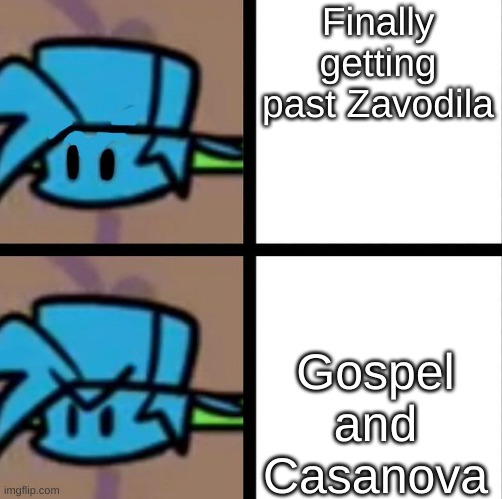 these songs are the hardest |  Finally getting past Zavodila; Gospel and Casanova | image tagged in fnf | made w/ Imgflip meme maker