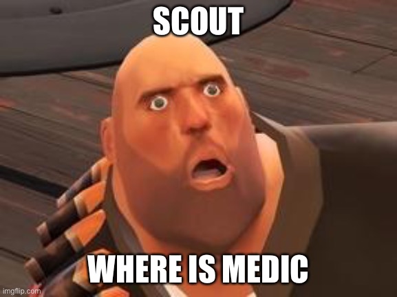 TF2 Heavy | SCOUT WHERE IS MEDIC | image tagged in tf2 heavy | made w/ Imgflip meme maker