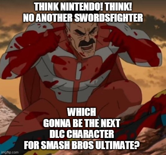 think |  WHICH GONNA BE THE NEXT DLC CHARACTER FOR SMASH BROS ULTIMATE? THINK NINTENDO! THINK!
NO ANOTHER SWORDSFIGHTER | image tagged in think mark think,super smash bros,nintendo switch,nintendo,sword,think | made w/ Imgflip meme maker