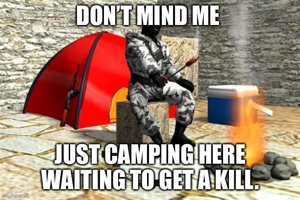Counter Strike Camping | DON’T MIND ME; JUST CAMPING HERE WAITING TO GET A KILL. | image tagged in counter strike camping | made w/ Imgflip meme maker