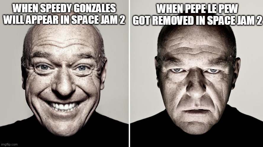 big mistake warner bros BIG MISTAKE |  WHEN PEPE LE PEW GOT REMOVED IN SPACE JAM 2; WHEN SPEEDY GONZALES WILL APPEAR IN SPACE JAM 2 | image tagged in dean norris's reaction,looney tunes,pepe le pew,warner bros,cartoons,space jam | made w/ Imgflip meme maker