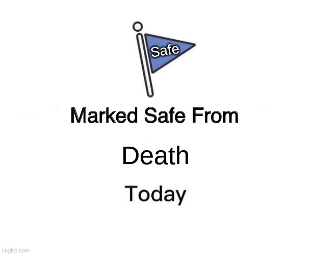 ...s | Safe; Death | image tagged in memes,marked safe from | made w/ Imgflip meme maker
