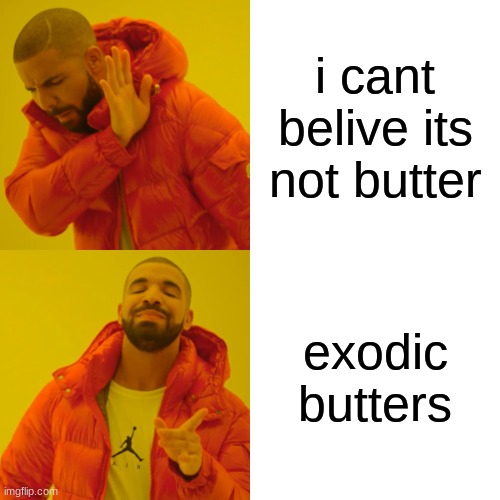 Drake Hotline Bling Meme | i cant belive its not butter; exodic butters | image tagged in memes,drake hotline bling | made w/ Imgflip meme maker