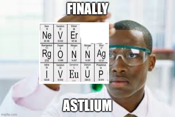 Astlium | FINALLY; ASTLIUM | image tagged in finally,rick astley,rick roll | made w/ Imgflip meme maker