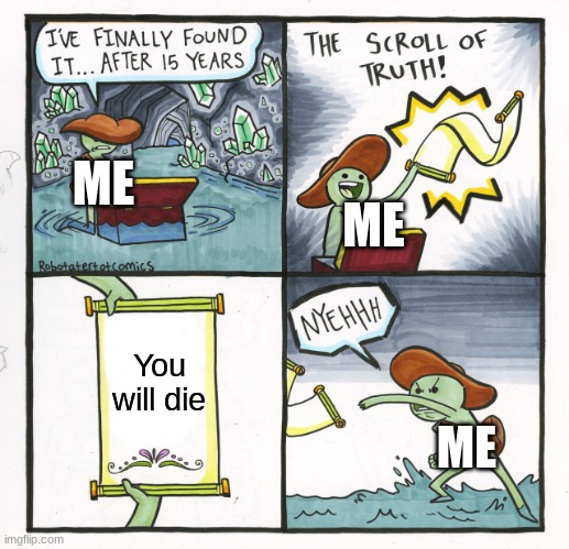the scroll of TRUTH | ME; ME; You will die; ME | image tagged in memes,the scroll of truth | made w/ Imgflip meme maker