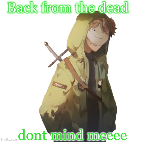 Back from the dead; dont mind meeee | made w/ Imgflip meme maker