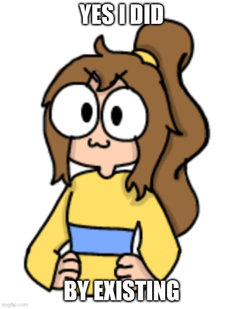 YES I DID BY EXISTING | image tagged in 3 lily temp | made w/ Imgflip meme maker