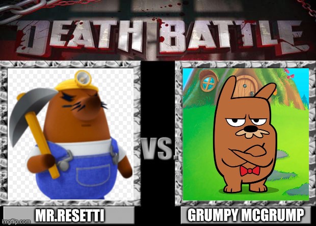 Grumpy characters | GRUMPY MCGRUMP; MR.RESETTI | image tagged in death battle | made w/ Imgflip meme maker
