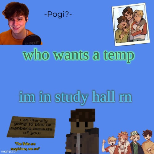 Wilbur temp | who wants a temp; im in study hall rn | image tagged in wilbur temp | made w/ Imgflip meme maker
