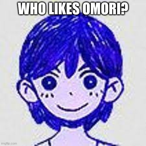 it's literally my new obsession | WHO LIKES OMORI? | made w/ Imgflip meme maker