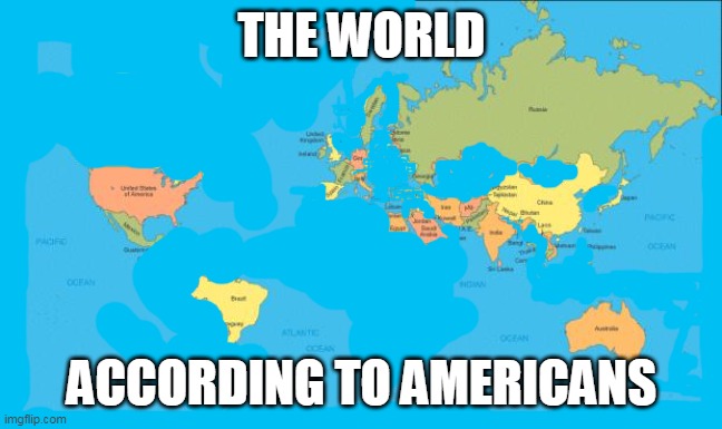 im not recognized on this map | THE WORLD; ACCORDING TO AMERICANS | image tagged in world map | made w/ Imgflip meme maker