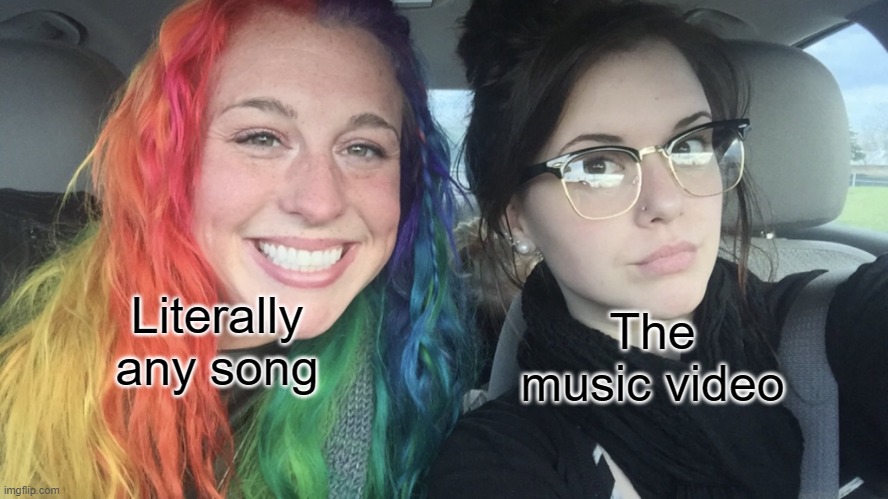 rainbow hair and goth | The music video; Literally any song | image tagged in rainbow hair and goth | made w/ Imgflip meme maker