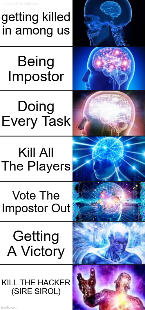 7-Tier Expanding Brain | getting killed in among us; Being Impostor; Doing Every Task; Kill All The Players; Vote The Impostor Out; Getting A Victory; KILL THE HACKER (SIRE SIROL) | image tagged in 7-tier expanding brain | made w/ Imgflip meme maker