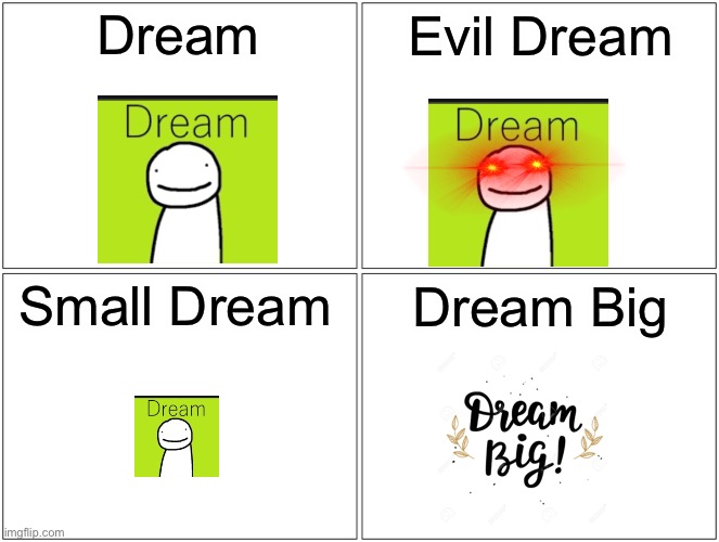 Dream's | Dream; Evil Dream; Small Dream; Dream Big | image tagged in memes,blank comic panel 2x2 | made w/ Imgflip meme maker