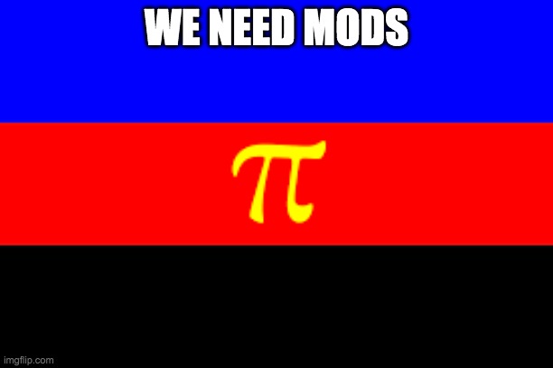 WE NEED MODS | made w/ Imgflip meme maker