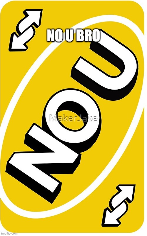 No U reverse card | NO U BRO | image tagged in no u reverse card | made w/ Imgflip meme maker