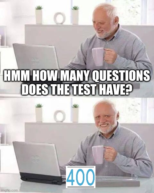 Hide the Pain Harold Meme |  HMM HOW MANY QUESTIONS DOES THE TEST HAVE? | image tagged in memes,hide the pain harold | made w/ Imgflip meme maker