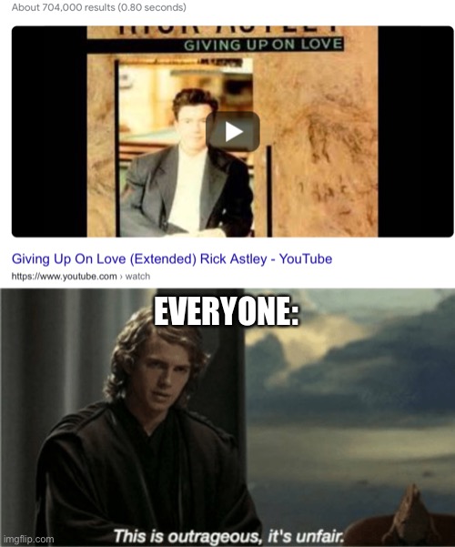 He gave us up :( | EVERYONE: | image tagged in this is outrageous it's unfair | made w/ Imgflip meme maker