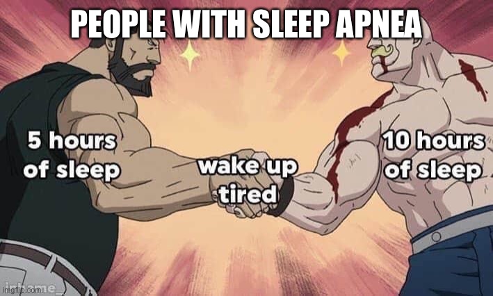 Sleep apnea | PEOPLE WITH SLEEP APNEA | image tagged in sleep,tired | made w/ Imgflip meme maker