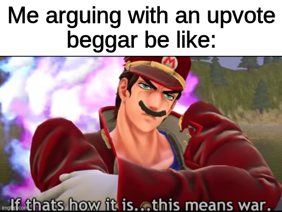 Time to drop the roasts on 'em! | Me arguing with an upvote
beggar be like: | image tagged in jojo mario,memes,upvote beggars,arguing | made w/ Imgflip meme maker