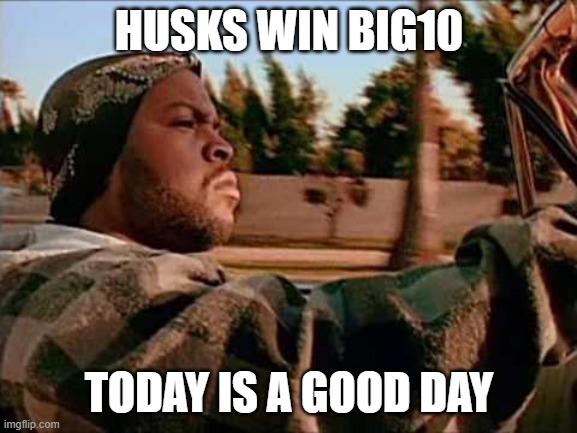 Today Was A Good Day Meme | HUSKS WIN BIG10; TODAY IS A GOOD DAY | image tagged in memes,today was a good day | made w/ Imgflip meme maker