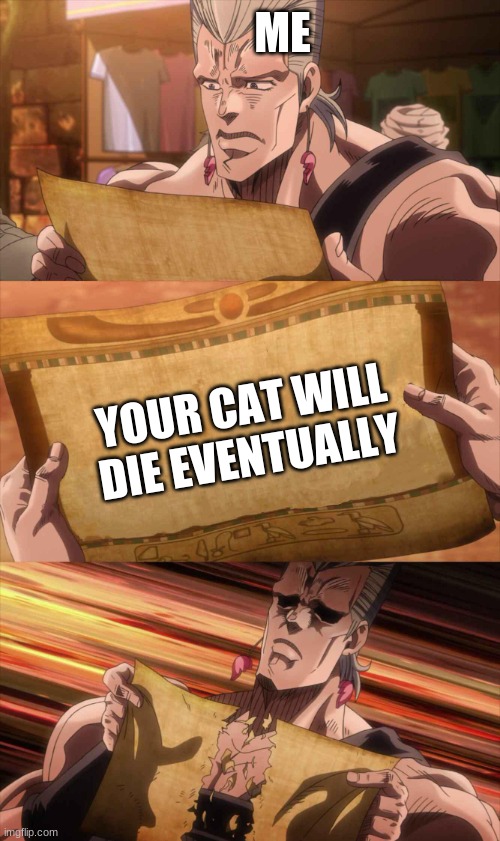 JoJo Scroll Of Truth | ME; YOUR CAT WILL DIE EVENTUALLY | image tagged in jojo scroll of truth | made w/ Imgflip meme maker