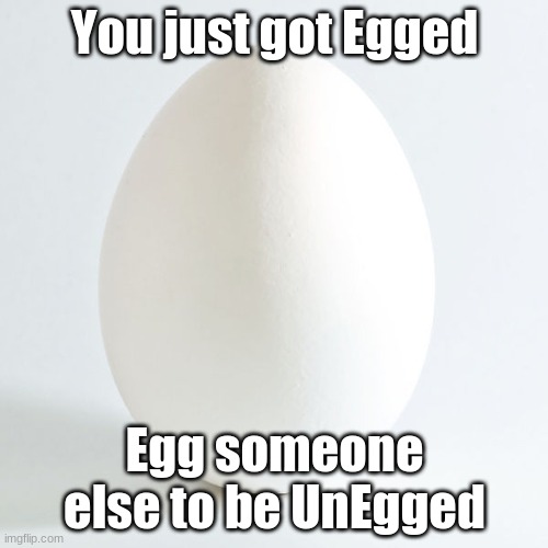 Send this to your friends to Egg them also, remember you can't Egg someone that Egged you. | You just got Egged; Egg someone else to be UnEgged | image tagged in group chats | made w/ Imgflip meme maker