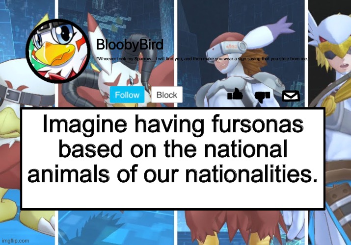 I would’ve been a Tiger + Rooster hybrid. | Imagine having fursonas based on the national animals of our nationalities. | image tagged in bloo s better announcement hawkmon version | made w/ Imgflip meme maker