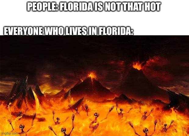 Hell | PEOPLE: FLORIDA IS NOT THAT HOT; EVERYONE WHO LIVES IN FLORIDA: | image tagged in hell | made w/ Imgflip meme maker