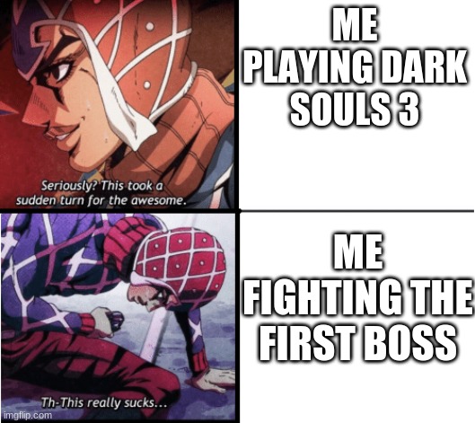 Guido Mista Jojo | ME PLAYING DARK SOULS 3; ME FIGHTING THE FIRST BOSS | image tagged in guido mista jojo | made w/ Imgflip meme maker