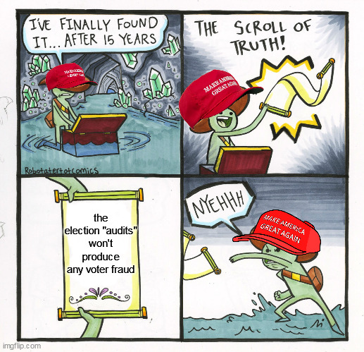 The Scroll Of Truth | the election "audits" won't produce any voter fraud | image tagged in memes,the scroll of truth | made w/ Imgflip meme maker