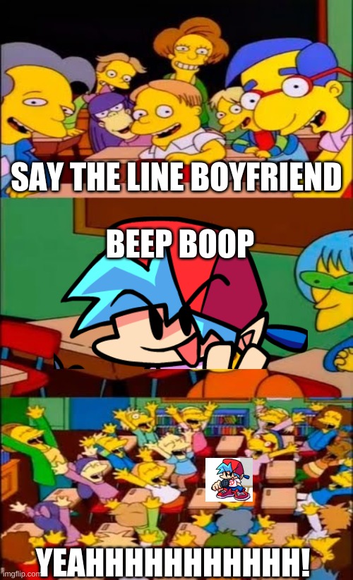 Say The Line Boyfriend! | SAY THE LINE BOYFRIEND; BEEP BOOP; YEAHHHHHHHHHHH! | image tagged in say the line bart simpsons | made w/ Imgflip meme maker