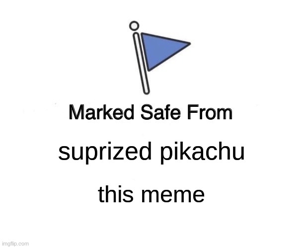 Marked Safe From | suprized pikachu; this meme | image tagged in memes,marked safe from | made w/ Imgflip meme maker