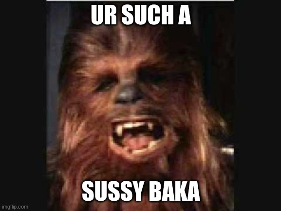 Sussy Chewbaka | UR SUCH A; SUSSY BAKA | image tagged in funny,comedy,sus | made w/ Imgflip meme maker