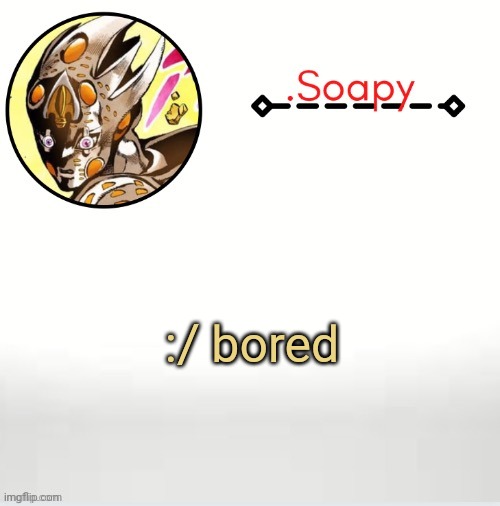Soap ger temp | :/ bored | image tagged in soap ger temp | made w/ Imgflip meme maker