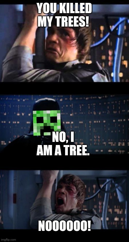 YOU KILLED MY TREES! NO, I AM A TREE. NOOOOOO! | made w/ Imgflip meme maker