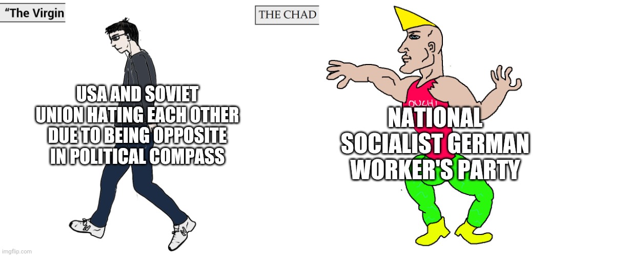 The Political Amogus | USA AND SOVIET UNION HATING EACH OTHER DUE TO BEING OPPOSITE IN POLITICAL COMPASS; NATIONAL SOCIALIST GERMAN WORKER'S PARTY | image tagged in virgin and chad | made w/ Imgflip meme maker