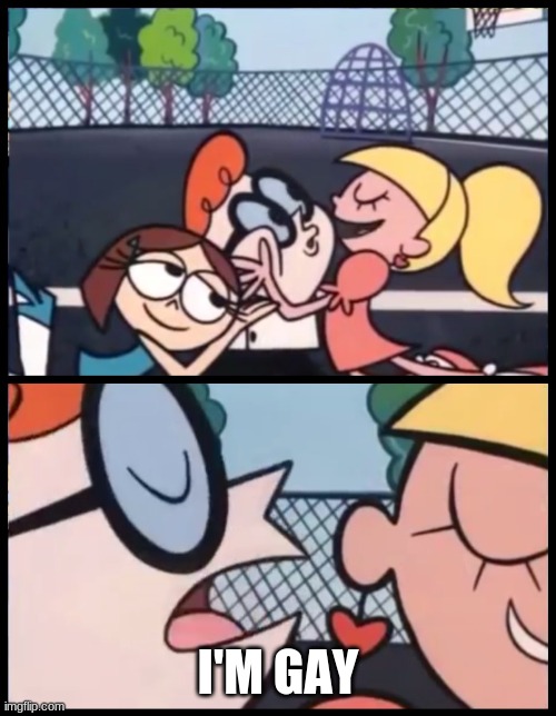 Say it Again, Dexter | I'M GAY | image tagged in memes,say it again dexter | made w/ Imgflip meme maker