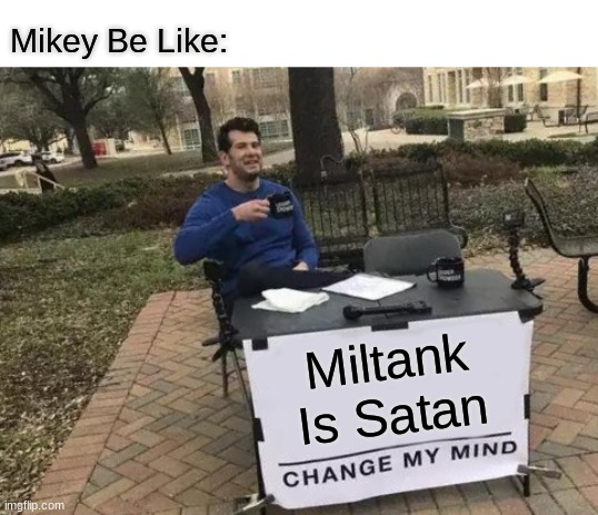 Change My Mind Meme | Mikey Be Like:; Miltank Is Satan | image tagged in memes,change my mind | made w/ Imgflip meme maker