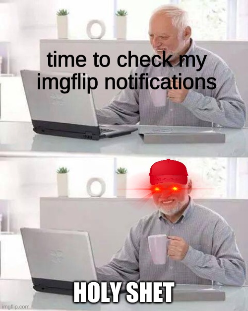 20 notifications that's a new personal record | time to check my imgflip notifications; HOLY SHET | image tagged in memes,hide the pain harold | made w/ Imgflip meme maker