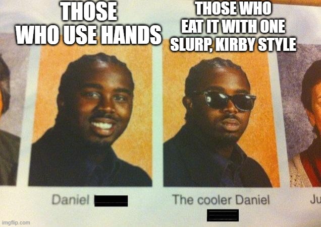 The Cooler Daniel | THOSE WHO USE HANDS THOSE WHO EAT IT WITH ONE SLURP, KIRBY STYLE | image tagged in the cooler daniel | made w/ Imgflip meme maker
