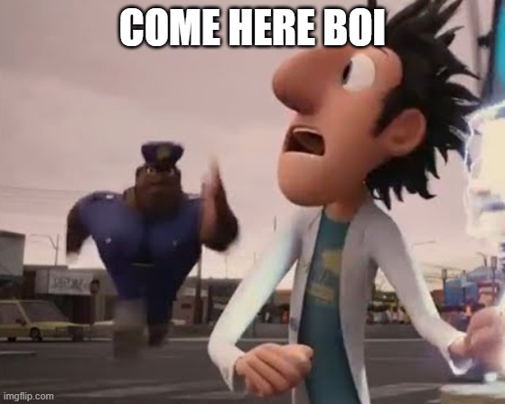 Officer Earl | COME HERE BOI | image tagged in officer earl | made w/ Imgflip meme maker