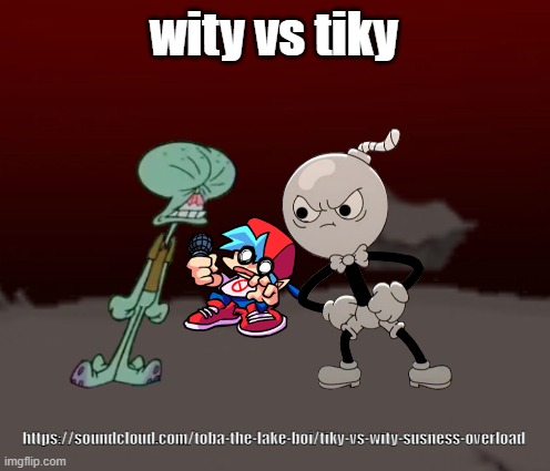 https://soundcloud.com/toba-the-lake-boi/tiky-vs-wity-susness-overload | wity vs tiky; https://soundcloud.com/toba-the-lake-boi/tiky-vs-wity-susness-overload | image tagged in whitty vs tricky | made w/ Imgflip meme maker