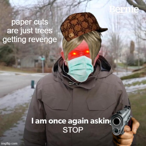 annoyed karen | paper cuts are just trees getting revenge; STOP | image tagged in memes,bernie i am once again asking for your support | made w/ Imgflip meme maker